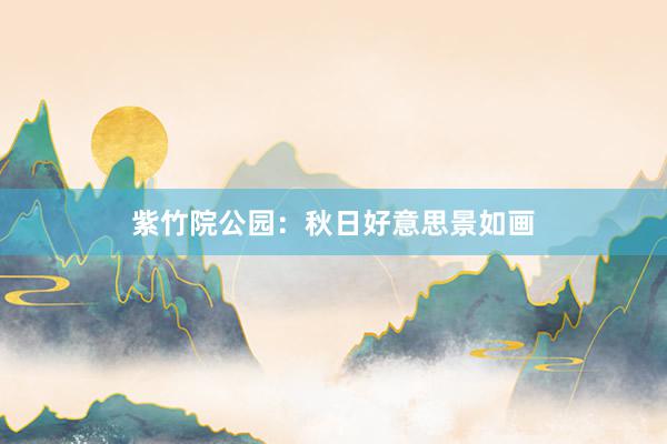 紫竹院公园：秋日好意思景如画